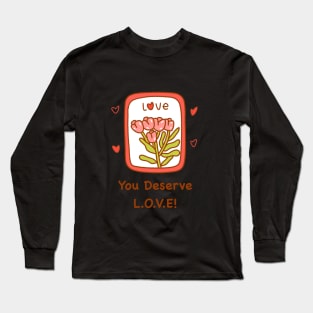 You Deserve Love! Long Sleeve T-Shirt